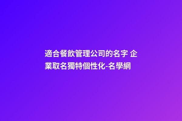 適合餐飲管理公司的名字 企業取名獨特個性化-名學網